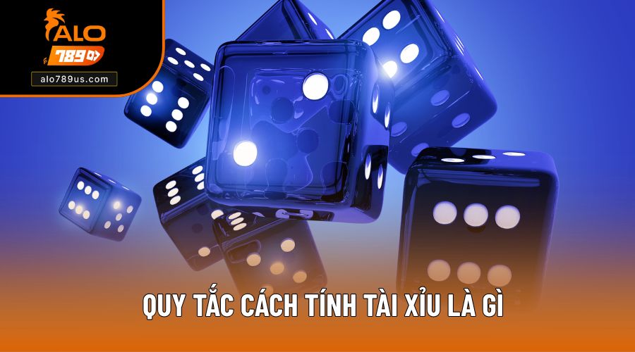 Quy tắc cách tính Tài Xỉu là gì, tầm quan trọng