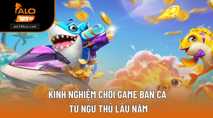 Kinh nghiệm chơi game bắn cá từ các cao thủ lâu năm