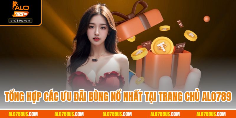 Tổng hợp các ưu đãi bùng nổ nhất tại trang chủ Alo789